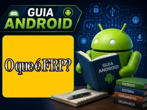 O que é FRP? Entenda a Proteção Contra Redefinição de Fábrica no Android