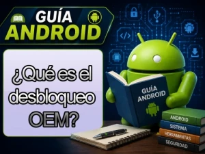 ¿Qué es el desbloqueo OEM(OEM Unlock)? Una guía completa.