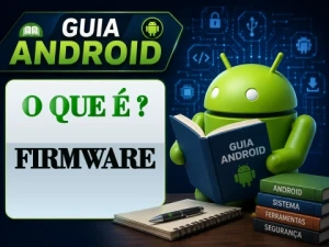 O que é Firmware? Guia Completo Sobre Como Funciona e Sua Importância