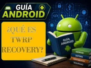 ¿Qué es TWRP Recovery? Entiende cómo funciona y para qué sirve