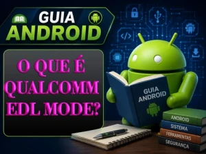 O que é Qualcomm EDL Mode? Como Funciona e Para Que Serve 